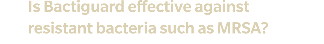 Q7 Is Bactiguard effective against resistant bacteria such as MRSA?