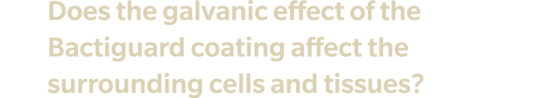 Q3 Does the galvanic effect of the Bactiguard coating affect the surrounding cells and tissues? 