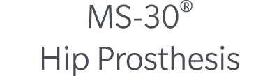 MS 30® Hip Prosthesis