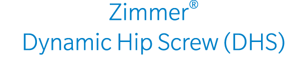 Zimmer® Dynamic Hip Screw (DHS)