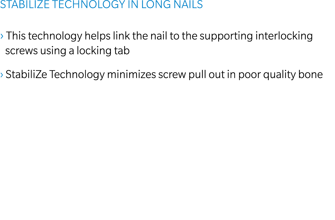 StabiliZe Technology in long nails › This technology helps link the nail to the supporting interlocking screws using ...