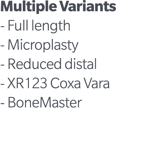 Multiple Variants Full length Microplasty Reduced distal XR123 Coxa Vara BoneMaster