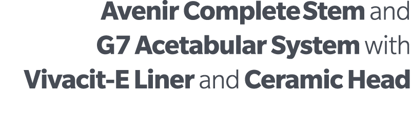 Avenir Complete Stem and G7 Acetabular System with Vivacit E Liner and Ceramic Head
