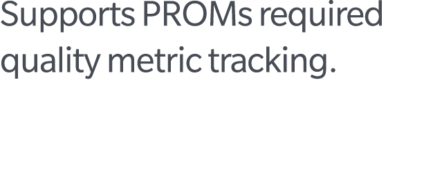 Supports PROMs required quality metric tracking.