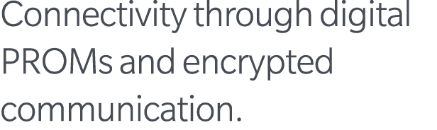 Connectivity through digital PROMs and encrypted communication. 
