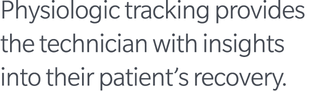Physiologic tracking provides the technician with insights into their patient’s recovery.