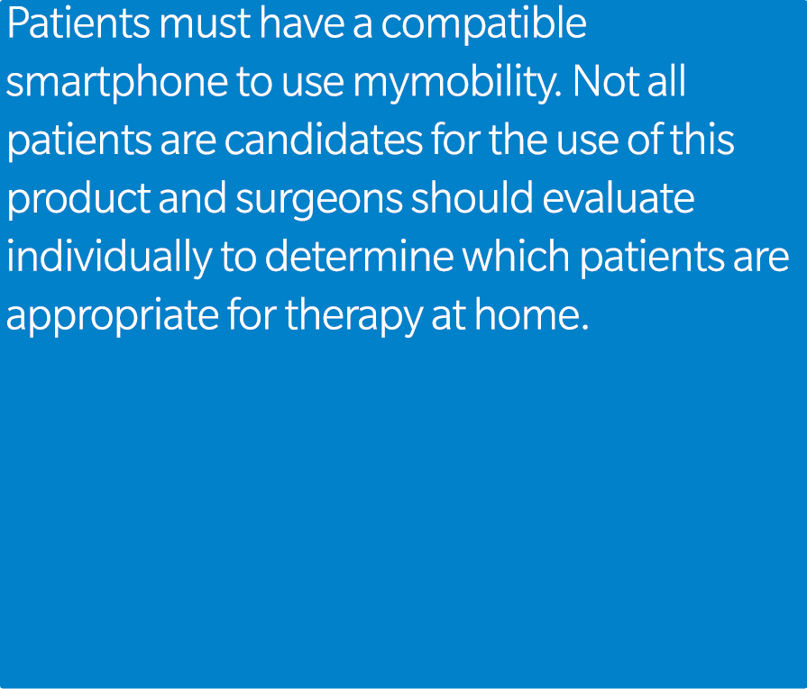 Patients must have a compatible smartphone to use mymobility. Not all patients are candidates for the use of this pro...