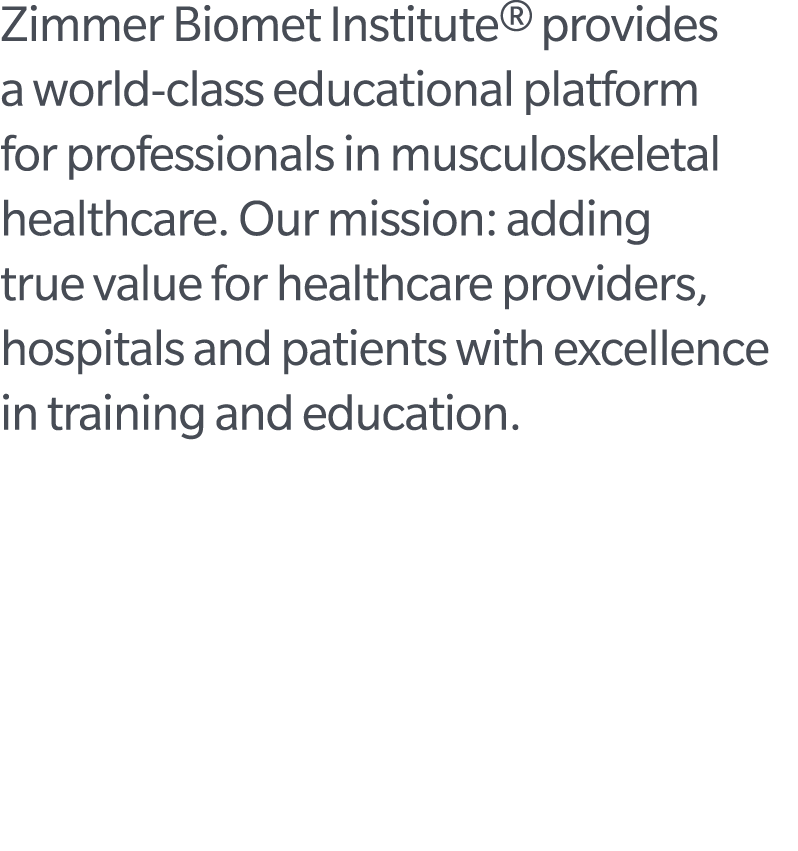 Zimmer Biomet Institute® provides a world class educational platform for professionals in musculoskeletal healthcare....