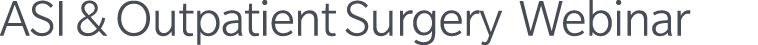 ASI & Outpatient Surgery Webinar