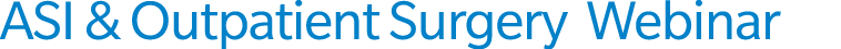 ASI & Outpatient Surgery Webinar
