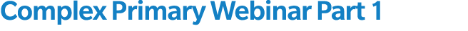 Complex Primary Webinar Part 1 