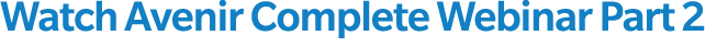 Watch Avenir Complete Webinar Part 2 