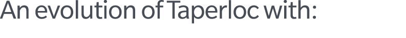 An evolution of Taperloc with: 