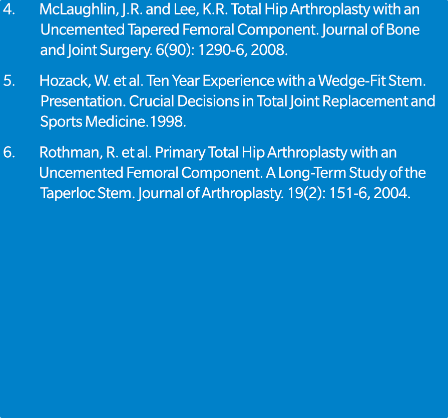 4. McLaughlin, J.R. and Lee, K.R. Total Hip Arthroplasty with an Uncemented Tapered Femoral Component. Journal of Bon...
