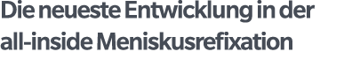 Die neueste Entwicklung in der all inside Meniskusrefixation