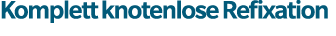 Komplett knotenlose Refixation