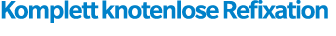 Komplett knotenlose Refixation