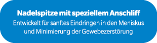 Nadelspitze mit speziellem Anschliff Entwickelt f r sanftes Eindringen in den Meniskus und Minimierung der Gewebezers...