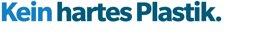 Kein hartes Plastik. 