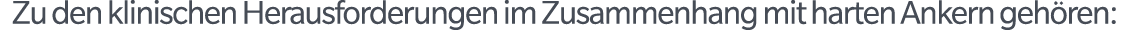 Zu den klinischen Herausforderungen im Zusammenhang mit harten Ankern geh ren: