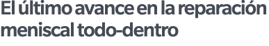 El ltimo avance en la reparaci n meniscal todo dentro