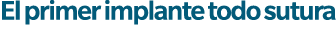 El primer implante todo sutura