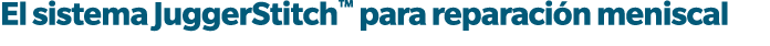 El sistema JuggerStitch™ para reparaci n meniscal