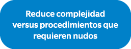 Reduce complejidad versus procedimientos que requieren nudos
