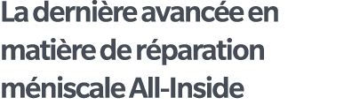 La derni re avanc e en mati re de r paration m niscale All Inside