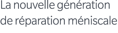 La nouvelle g n ration de r paration m niscale 