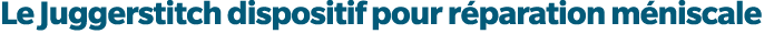 Le Juggerstitch dispositif pour r paration m niscale