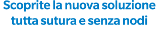 Scoprite la nuova soluzione tutta sutura e senza nodi