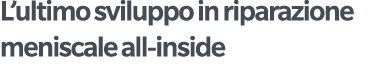 L’ultimo sviluppo in riparazione meniscale all inside