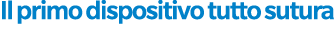 Il primo dispositivo tutto sutura