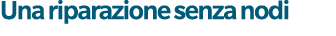 Una riparazione senza nodi