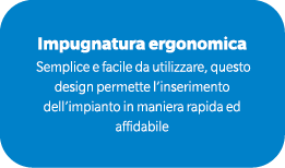 Impugnatura ergonomica Semplice e facile da utilizzare, questo design permette l’inserimento dell’impianto in maniera...