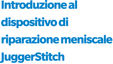 Introduzione al dispositivo di riparazione meniscale JuggerStitch