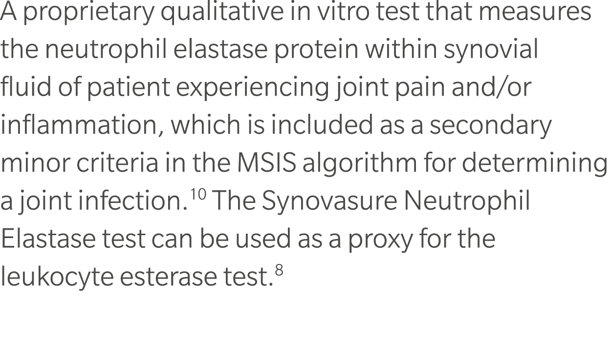 A proprietary qualitative in vitro test that measures the neutrophil elastase protein within synovial fluid of patien...