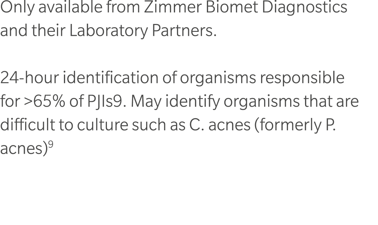 Only available from Zimmer Biomet Diagnostics and their Laboratory Partners. 24 hour identification of organisms resp...
