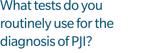 What tests do you routinely use for the diagnosis of PJI?