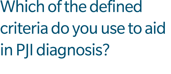 Which of the defined criteria do you use to aid in PJI diagnosis?