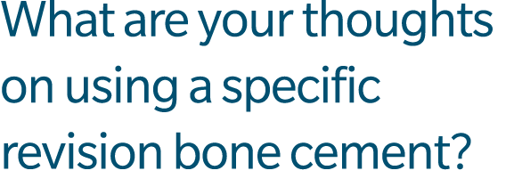What are your thoughts on using a specific revision bone cement?