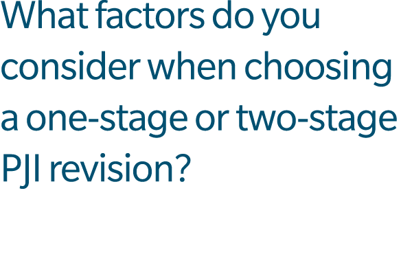 What factors do you consider when choosing a one stage or two stage PJI revision?