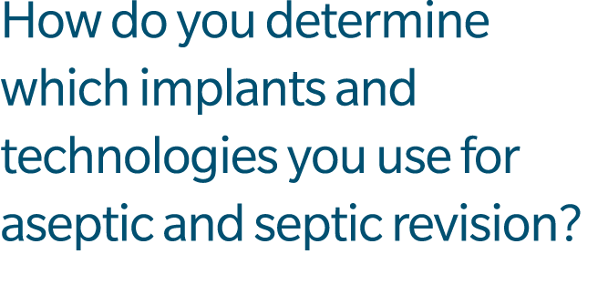 How do you determine which implants and technologies you use for aseptic and septic revision?