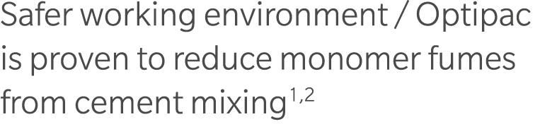 Safer working environment / Optipac is proven to reduce monomer fumes from cement mixing1,2