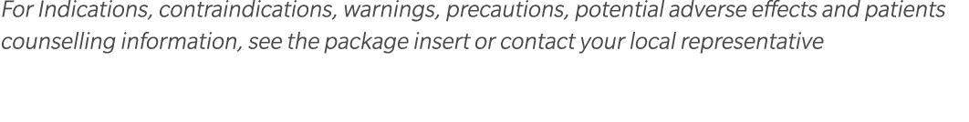 For Indications, contraindications, warnings, precautions, potential adverse effects and patients counselling informa...