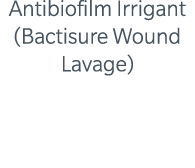 Antibiofilm Irrigant (Bactisure Wound Lavage)