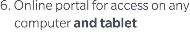 6. Online portal for access on any computer and tablet