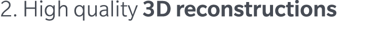 2. High quality 3D reconstructions