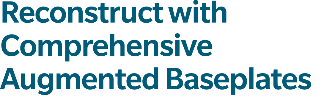 Reconstruct with Comprehensive Augmented Baseplates